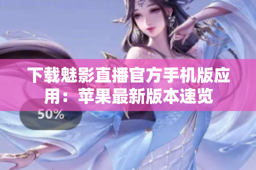下载魅影直播官方手机版应用：苹果最新版本速览