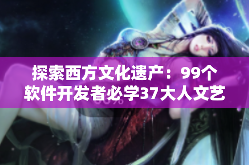 探索西方文化遗产：99个软件开发者必学37大人文艺术