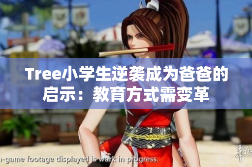 Tree小学生逆袭成为爸爸的启示：教育方式需变革