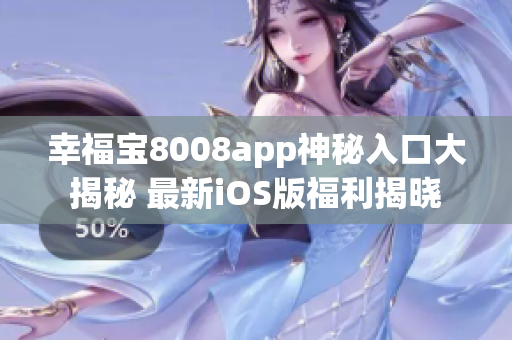幸福宝8008app神秘入口大揭秘 最新iOS版福利揭晓