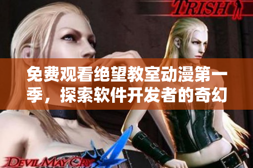 免费观看绝望教室动漫第一季，探索软件开发者的奇幻世界