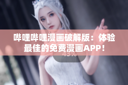 哔哩哔哩漫画破解版：体验最佳的免费漫画APP！