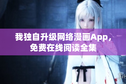 我独自升级网络漫画App，免费在线阅读全集