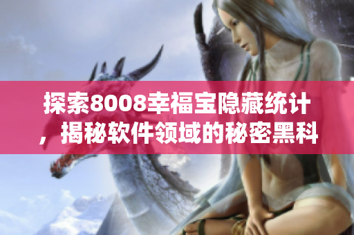 探索8008幸福宝隐藏统计，揭秘软件领域的秘密黑科技！