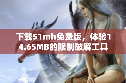下载51mh免费版，体验14.65MB的限制破解工具