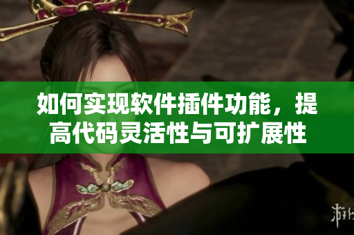 如何实现软件插件功能，提高代码灵活性与可扩展性