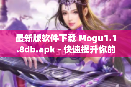 最新版软件下载 Mogu1.1.8db.apk - 快速提升你的网络软件使用体验！