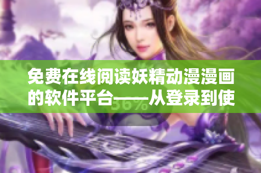 免费在线阅读妖精动漫漫画的软件平台——从登录到使用的全流程指导