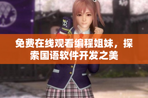 免费在线观看编程姐妹，探索国语软件开发之美