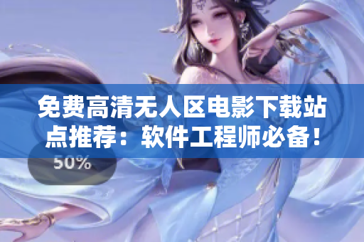 免费高清无人区电影下载站点推荐：软件工程师必备！