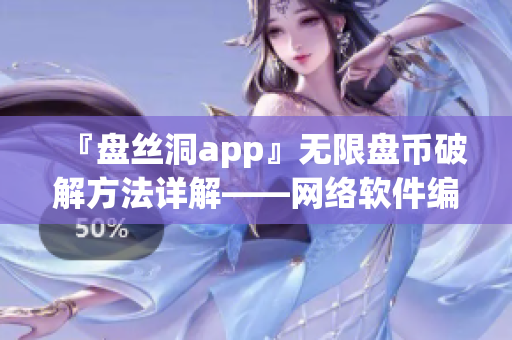 『盘丝洞app』无限盘币破解方法详解——网络软件编辑分享