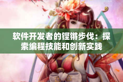 软件开发者的铿锵步伐：探索编程技能和创新实践