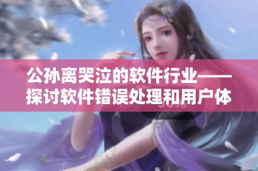 公孙离哭泣的软件行业——探讨软件错误处理和用户体验