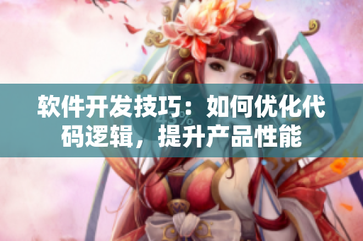 软件开发技巧：如何优化代码逻辑，提升产品性能