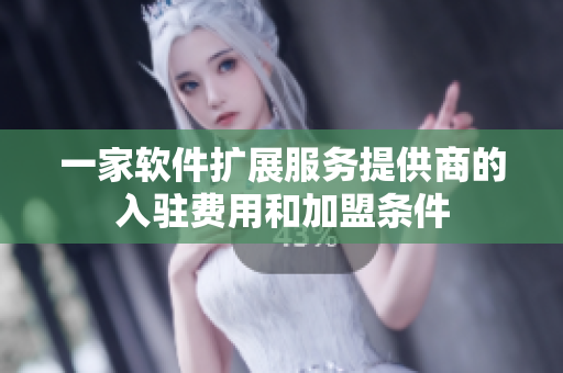 一家软件扩展服务提供商的入驻费用和加盟条件