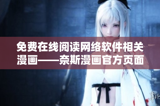 免费在线阅读网络软件相关漫画——奈斯漫画官方页面促销活动