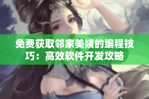 免费获取邻家美姨的编程技巧：高效软件开发攻略