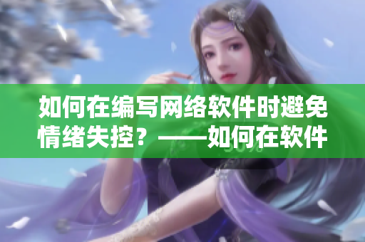 如何在编写网络软件时避免情绪失控？——如何在软件开发中保持冷静和专注？