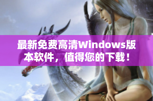最新免费高清Windows版本软件，值得您的下载！