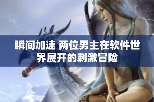 瞬间加速 两位男主在软件世界展开的刺激冒险