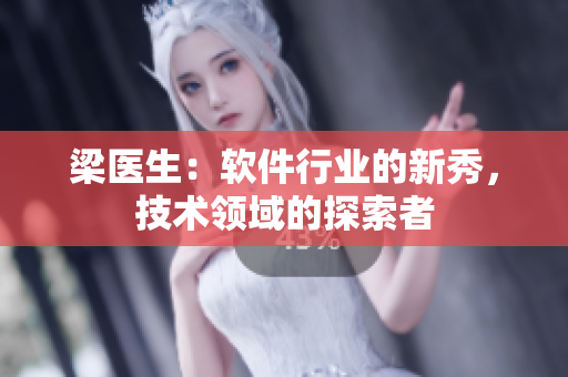 梁医生：软件行业的新秀，技术领域的探索者