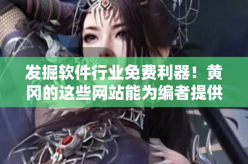 发掘软件行业免费利器！黄冈的这些网站能为编者提供怎样的软件？