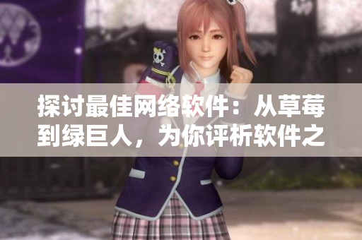 探讨最佳网络软件：从草莓到绿巨人，为你评析软件之道