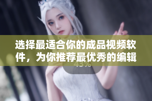 选择最适合你的成品视频软件，为你推荐最优秀的编辑工具