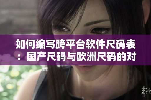 如何编写跨平台软件尺码表：国产尺码与欧洲尺码的对照
