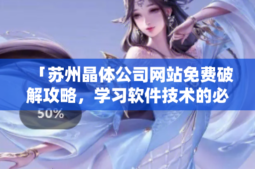 「苏州晶体公司网站免费破解攻略，学习软件技术的必备！ 」