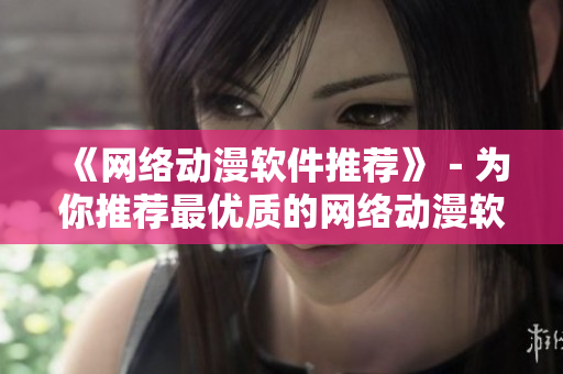 《网络动漫软件推荐》－为你推荐最优质的网络动漫软件