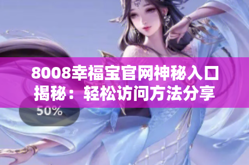 8008幸福宝官网神秘入口揭秘：轻松访问方法分享