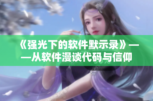 《强光下的软件默示录》——从软件漫谈代码与信仰