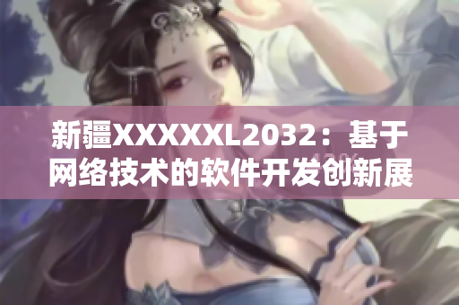 新疆XXXXXL2032：基于网络技术的软件开发创新展望