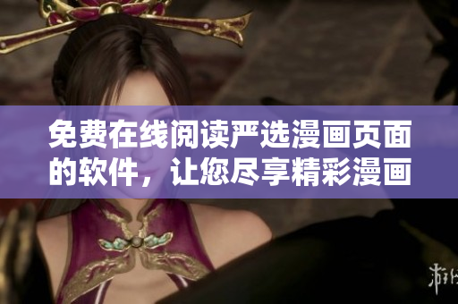 免费在线阅读严选漫画页面的软件，让您尽享精彩漫画世界