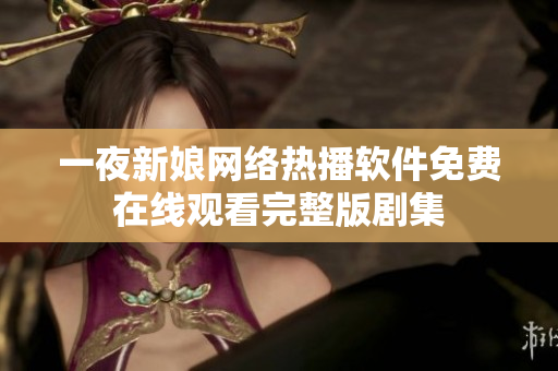 一夜新娘网络热播软件免费在线观看完整版剧集