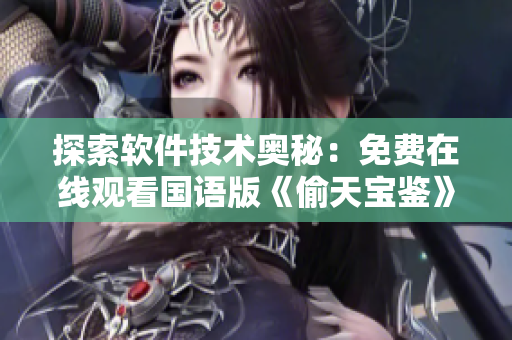 探索软件技术奥秘：免费在线观看国语版《偷天宝鉴》，尽揽智慧之光