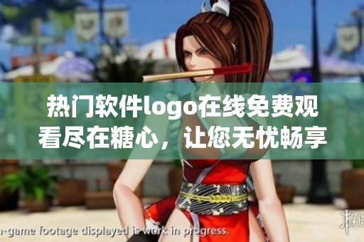 热门软件logo在线免费观看尽在糖心，让您无忧畅享最新版本。