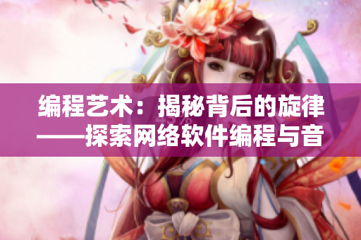编程艺术：揭秘背后的旋律——探索网络软件编程与音乐创作的奇妙交集