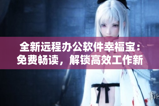 全新远程办公软件幸福宝：免费畅读，解锁高效工作新境界