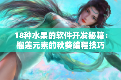 18种水果的软件开发秘籍：榴莲元素的秋葵编程技巧