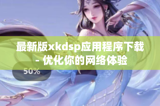 最新版xkdsp应用程序下载 - 优化你的网络体验