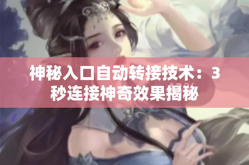 神秘入口自动转接技术：3秒连接神奇效果揭秘