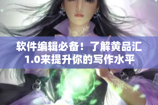 软件编辑必备！了解黄品汇1.0来提升你的写作水平
