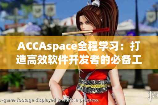 ACCAspace全程学习：打造高效软件开发者的必备工具