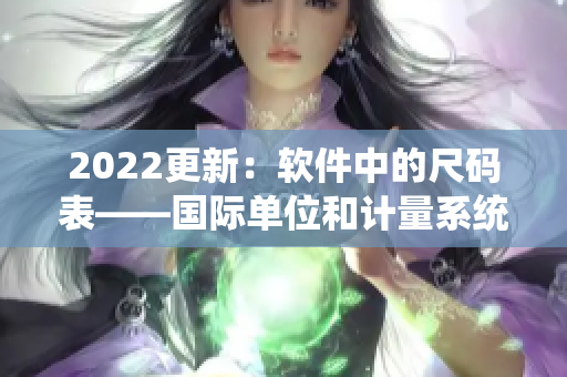 2022更新：软件中的尺码表——国际单位和计量系统对于软件开发的重要性