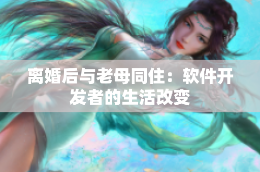 离婚后与老母同住：软件开发者的生活改变