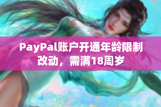 PayPal账户开通年龄限制改动，需满18周岁