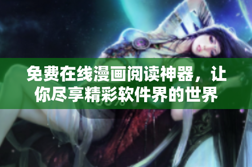 免费在线漫画阅读神器，让你尽享精彩软件界的世界