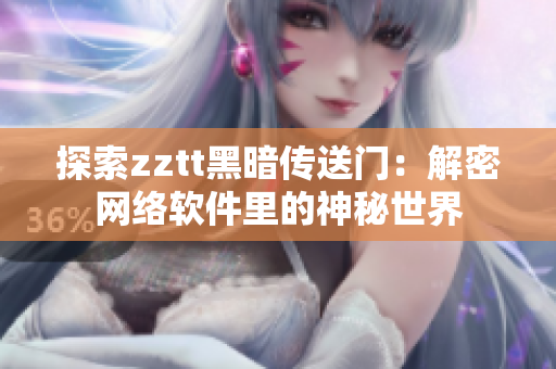 探索zztt黑暗传送门：解密网络软件里的神秘世界